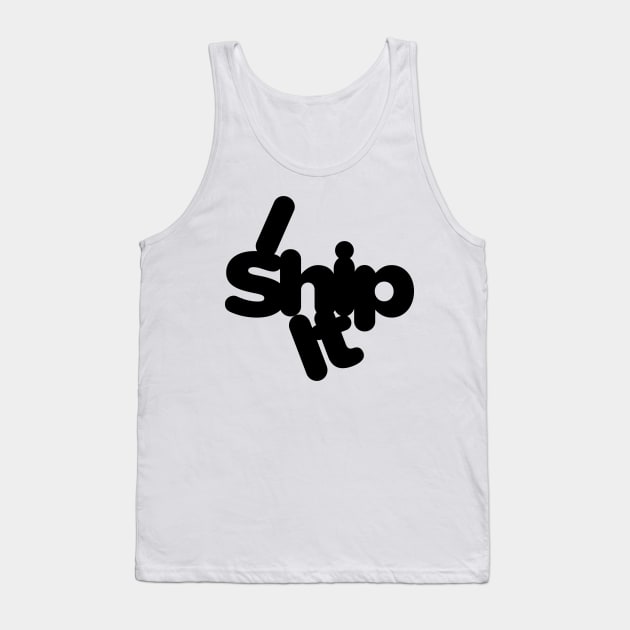 I Ship It Tank Top by Psitta